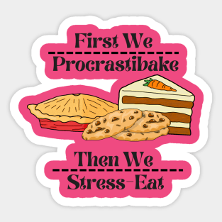 First We Procrastibake- Then We Stress-Eat Sticker